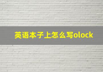 英语本子上怎么写olock