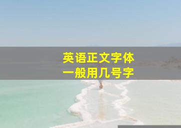 英语正文字体一般用几号字