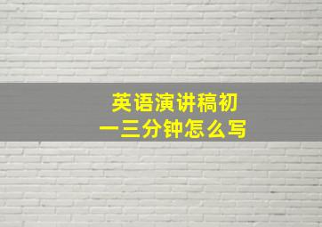 英语演讲稿初一三分钟怎么写