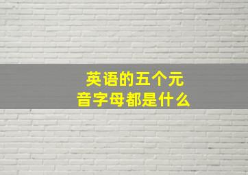 英语的五个元音字母都是什么