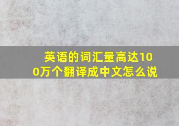 英语的词汇量高达100万个翻译成中文怎么说