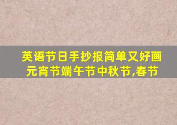 英语节日手抄报简单又好画元宵节端午节中秋节,春节