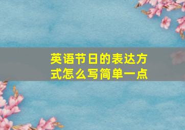 英语节日的表达方式怎么写简单一点