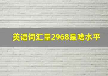 英语词汇量2968是啥水平