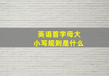 英语首字母大小写规则是什么