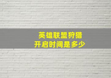 英雄联盟狩猎开启时间是多少