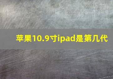 苹果10.9寸ipad是第几代