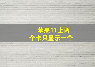 苹果11上两个卡只显示一个