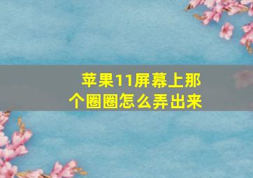 苹果11屏幕上那个圈圈怎么弄出来