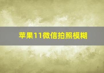 苹果11微信拍照模糊