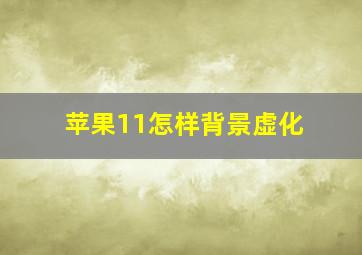 苹果11怎样背景虚化