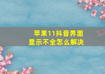 苹果11抖音界面显示不全怎么解决