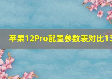 苹果12Pro配置参数表对比13