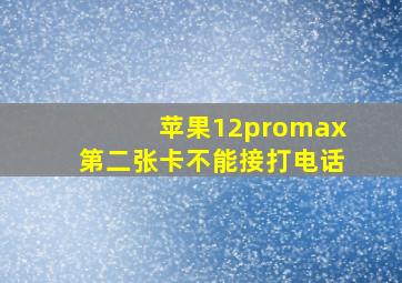 苹果12promax第二张卡不能接打电话