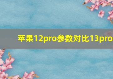 苹果12pro参数对比13pro