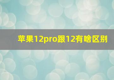 苹果12pro跟12有啥区别