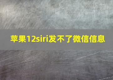 苹果12siri发不了微信信息