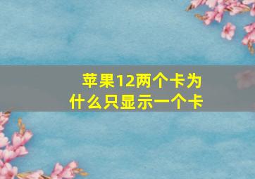 苹果12两个卡为什么只显示一个卡