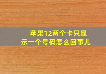 苹果12两个卡只显示一个号码怎么回事儿