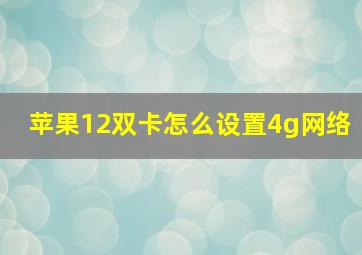 苹果12双卡怎么设置4g网络