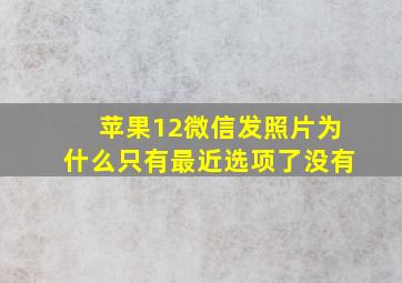 苹果12微信发照片为什么只有最近选项了没有