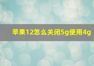 苹果12怎么关闭5g使用4g