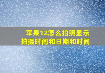 苹果12怎么拍照显示拍摄时间和日期和时间