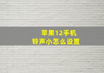 苹果12手机铃声小怎么设置