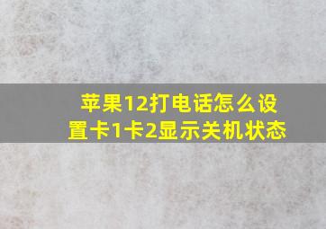 苹果12打电话怎么设置卡1卡2显示关机状态