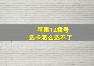 苹果12拨号选卡怎么选不了