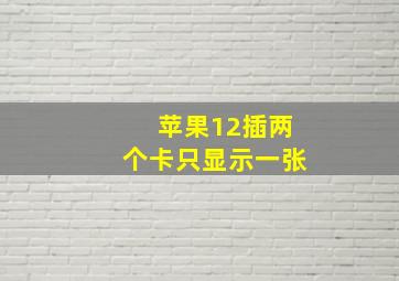 苹果12插两个卡只显示一张