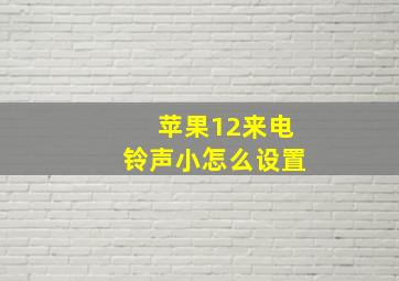 苹果12来电铃声小怎么设置