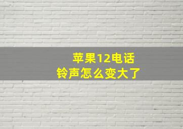 苹果12电话铃声怎么变大了