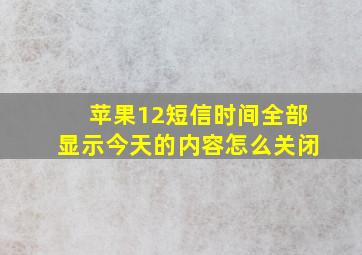 苹果12短信时间全部显示今天的内容怎么关闭