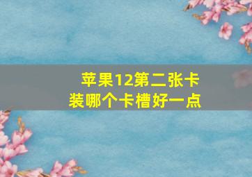 苹果12第二张卡装哪个卡槽好一点