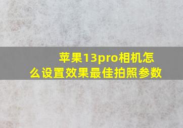 苹果13pro相机怎么设置效果最佳拍照参数