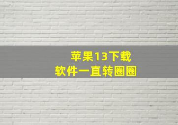 苹果13下载软件一直转圈圈