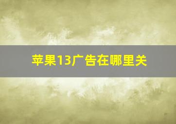 苹果13广告在哪里关