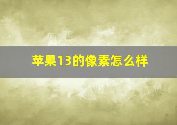 苹果13的像素怎么样