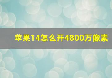 苹果14怎么开4800万像素