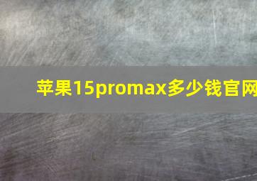 苹果15promax多少钱官网