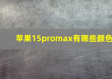 苹果15promax有哪些颜色