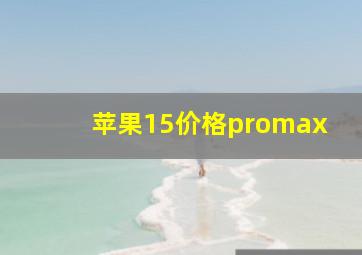 苹果15价格promax