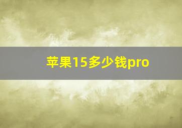 苹果15多少钱pro