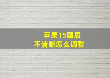 苹果15画质不清晰怎么调整