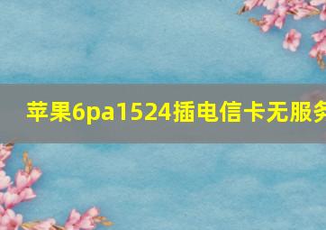 苹果6pa1524插电信卡无服务