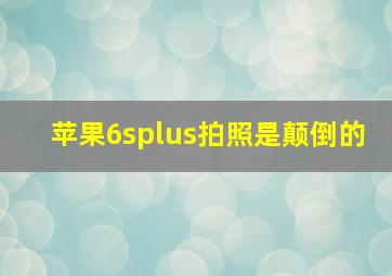 苹果6splus拍照是颠倒的