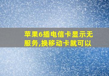 苹果6插电信卡显示无服务,换移动卡就可以