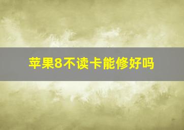 苹果8不读卡能修好吗