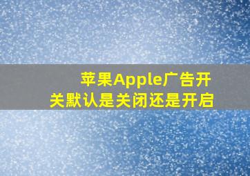 苹果Apple广告开关默认是关闭还是开启